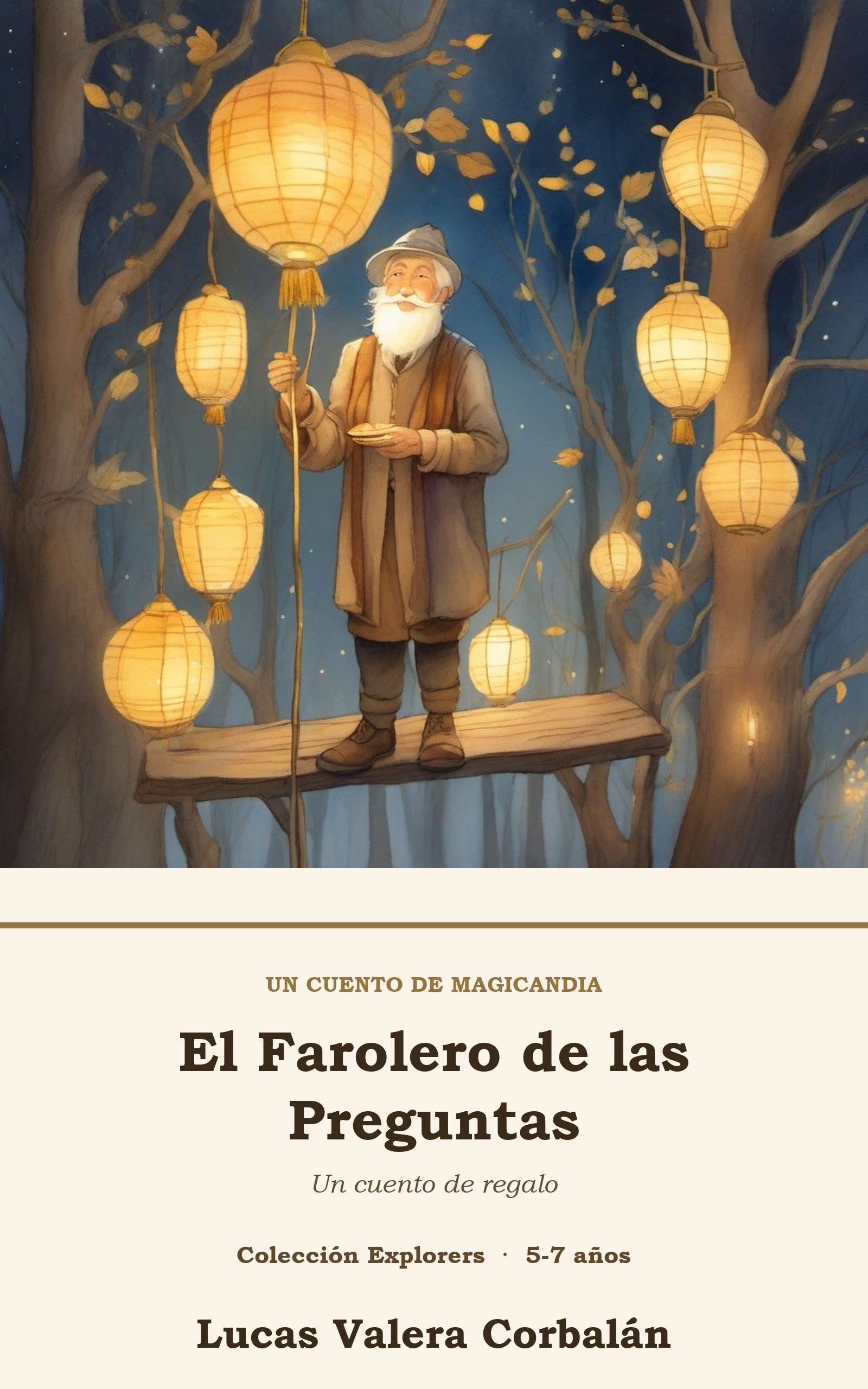 Un farolero anciano, de barba blanca, sombrero gris y abrigo largo, está de pie sobre un tablón de madera entre los árboles de un bosque azul, de noche. Con una mano sujeta una vara larga y con la otra un platillo pequeño; a su alrededor cuelgan de las ramas muchos farolillos de papel encendidos y caen hojitas doradas. Debajo, sobre fondo crema: «Un cuento de Magicandia — El Farolero de las Preguntas», de Lucas Valera Corbalán, Colección Explorers, 5-7 años.